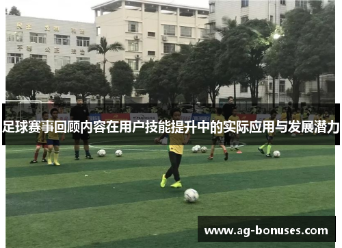 足球赛事回顾内容在用户技能提升中的实际应用与发展潜力