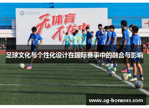 足球文化与个性化设计在国际赛事中的融合与影响
